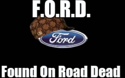 Ford oval wearing a scumbag hat. F.O.R.D. Found On Road Dead.
